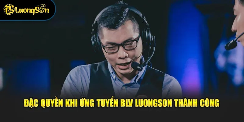 Đặc quyền khi ứng tuyển BLV Luongson thành công