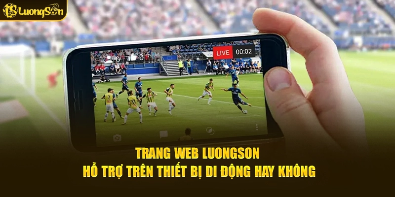 Trang web LuongSon hỗ trợ trên thiết bị di động hay không