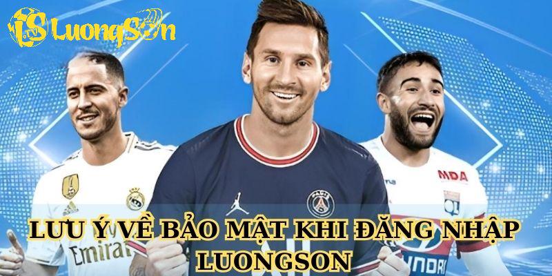 Lưu ý về bảo mật khi đăng nhập Luongson