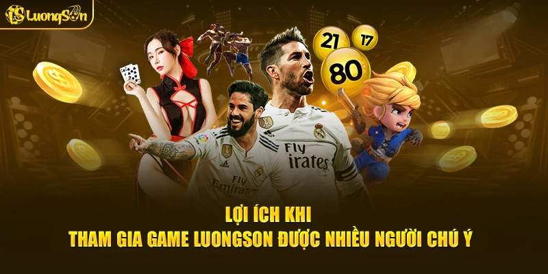 Lợi ích khi tham gia game LuongSon được nhiều người chú ý